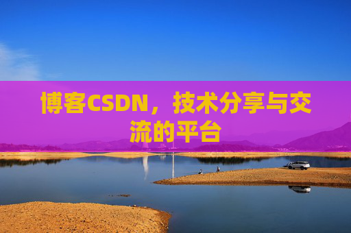 博客CSDN,技术分享与交流的平台 博客CSDN,技术分享与交流的平台